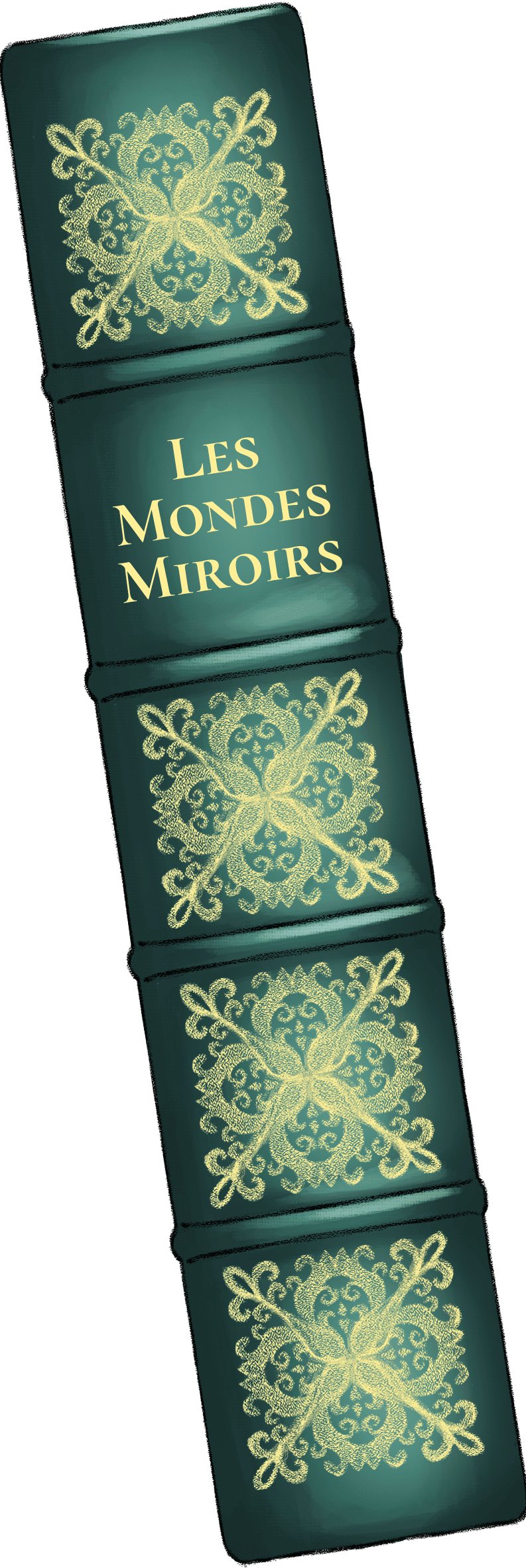 Livre style ancien, cuir vert avec des décorations dorés, et un titre : Les Mondes Miroirs